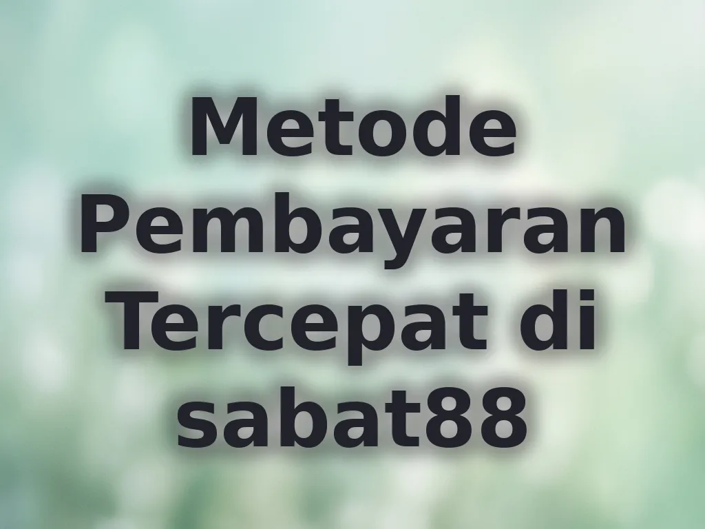 Metode Pembayaran Tercepat di sabat88